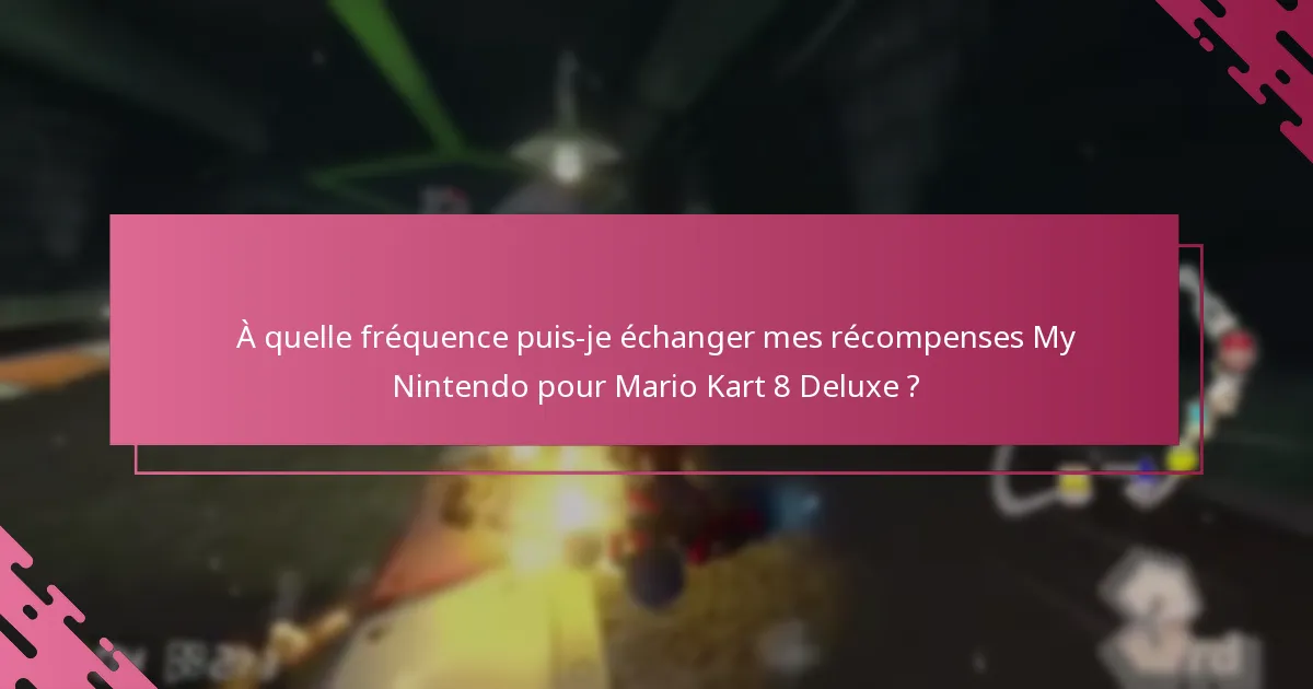 À quelle fréquence puis-je échanger mes récompenses My Nintendo pour Mario Kart 8 Deluxe ?