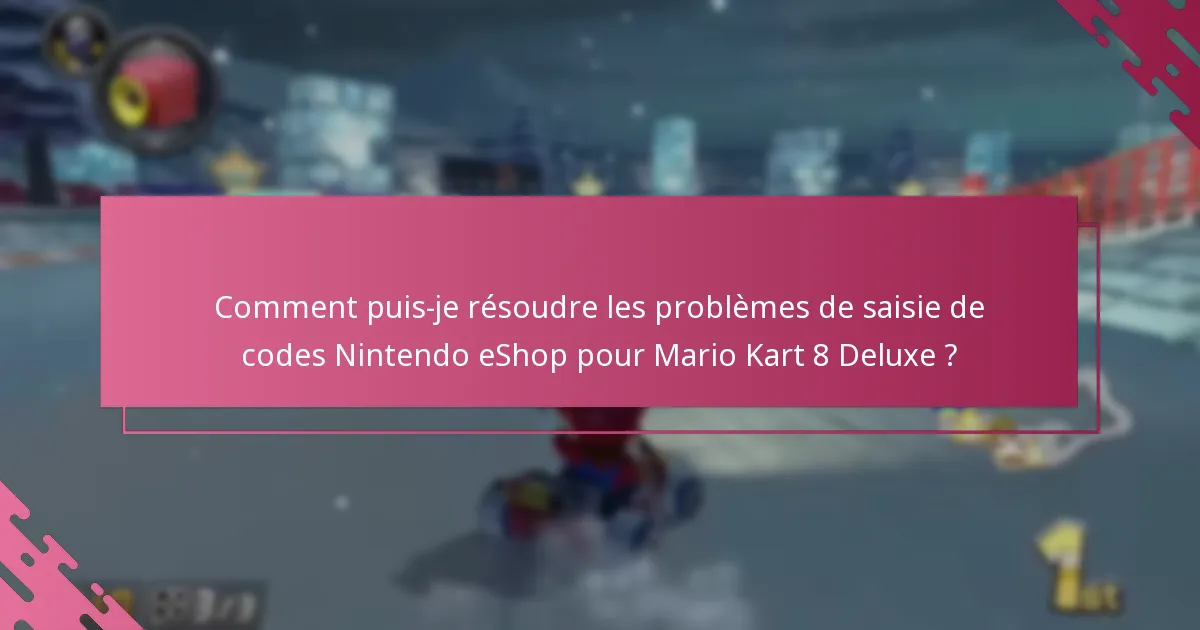 Comment puis-je résoudre les problèmes de saisie de codes Nintendo eShop pour Mario Kart 8 Deluxe ?