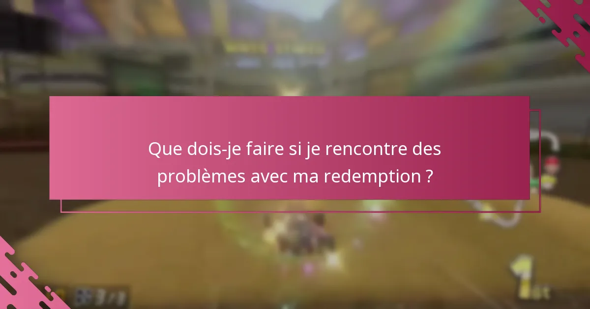 Que dois-je faire si je rencontre des problèmes avec ma redemption ?