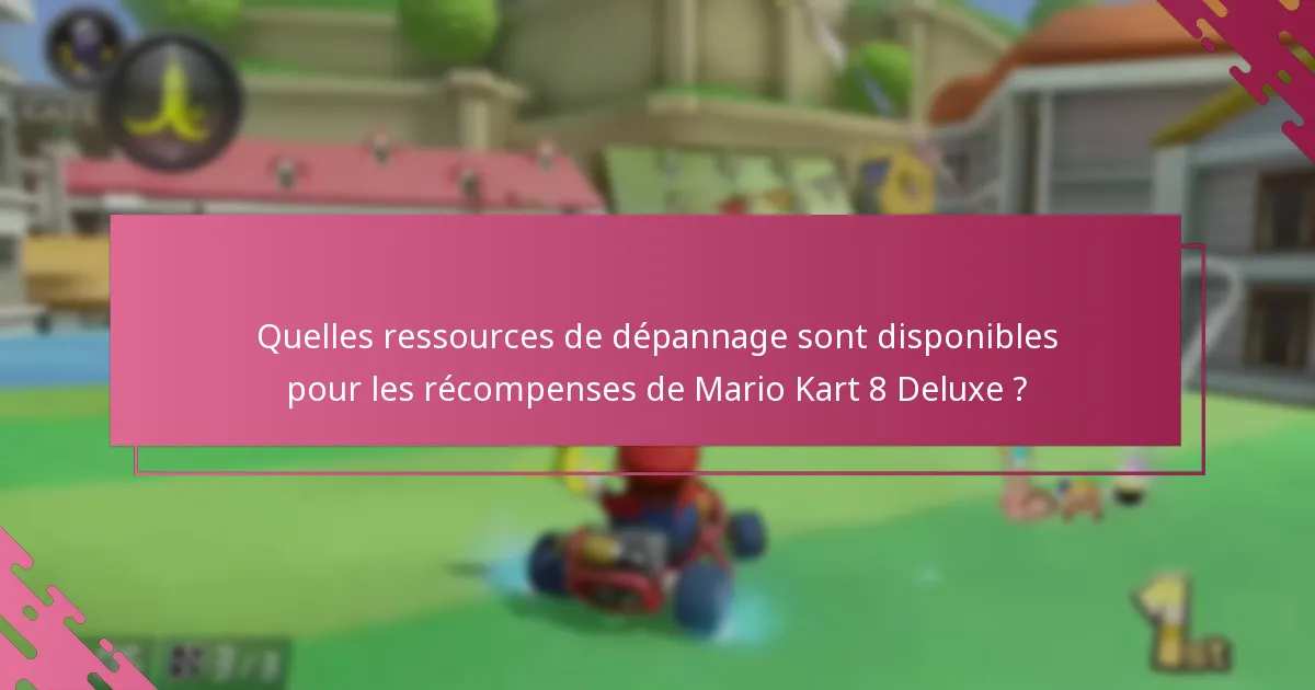 Quelles ressources de dépannage sont disponibles pour les récompenses de Mario Kart 8 Deluxe ?
