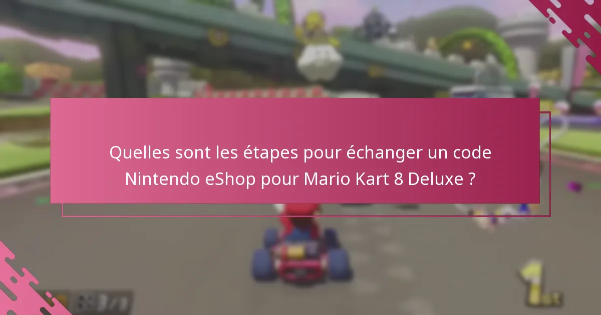 Quelles sont les questions fréquentes concernant l’échange de codes Nintendo eShop pour Mario Kart 8 Deluxe ?