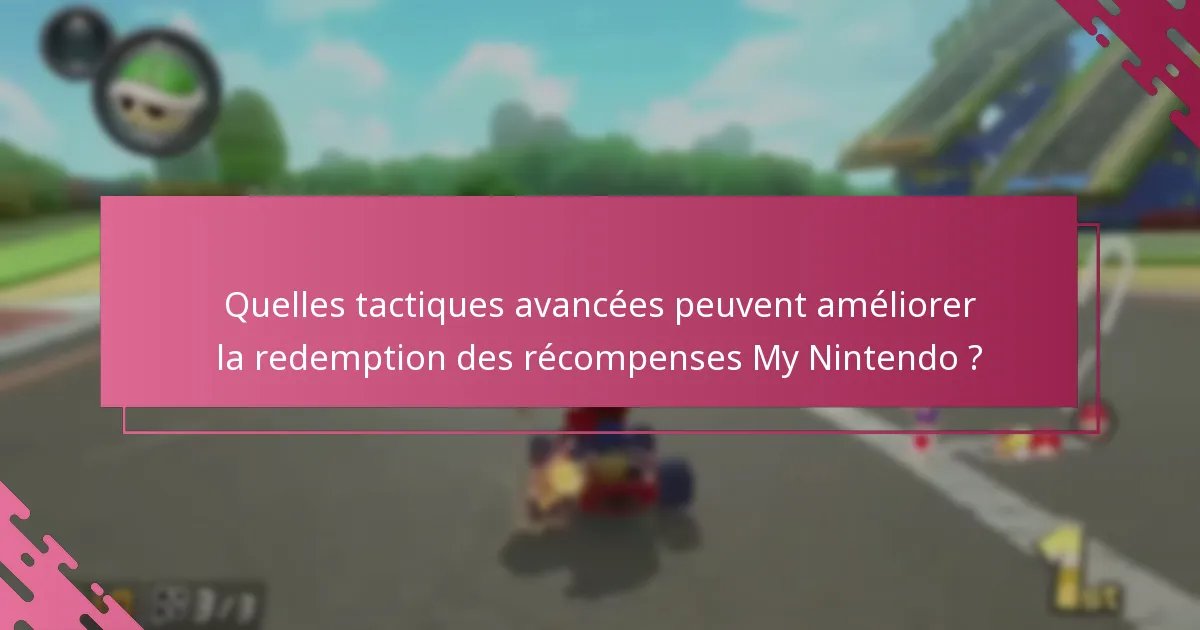 Quelles tactiques avancées peuvent améliorer la redemption des récompenses My Nintendo ?